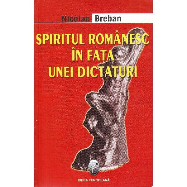 Spiritul romanesc in fata unei dictaturi - Nicolae Breban