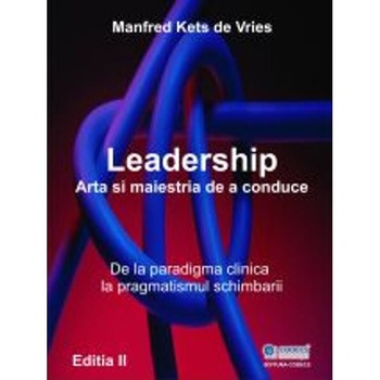 Leadership, arta si maestria de a conduce - Manfred Kets de Vries Leadership, arta si maestria de a conduce - Manfred Kets de Vries