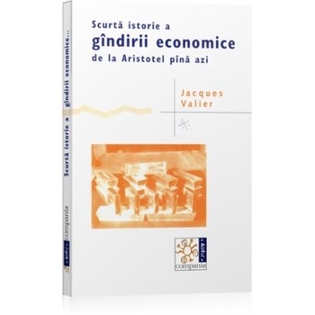 Scurta istorie a gindirii economice de la Aristotel pina azi - Jacques Valier Scurta istorie a gindirii economice de la Aristotel pina azi - Jacques Valier
