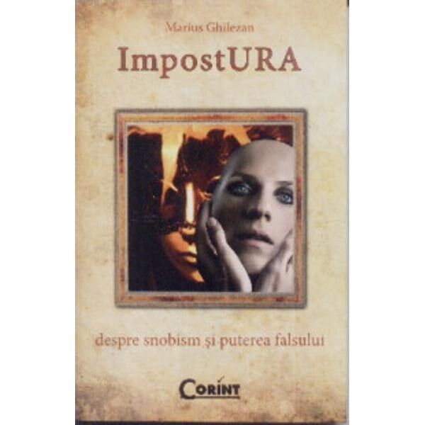 Impostura, despre snobism si puterea falsului - Marius Ghilezan