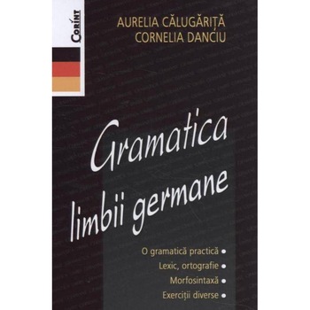 Gramatica limbii germane - Editia 2014 - Aurelia Calugarita, Cornelia Danciu Gramatica limbii germane - Editia 2014 - Aurelia Calugarita, Cornelia Danciu