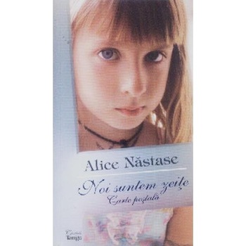 Noi suntem zeite/Carte Postala - Alice Nastase Noi suntem zeite/Carte Postala - Alice Nastase