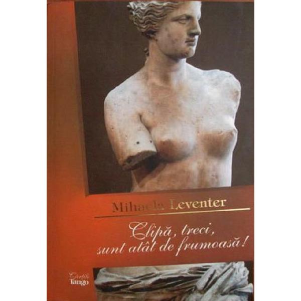 Clipa, treci, sunt atat de frumoasa! - Mihaela Leventer