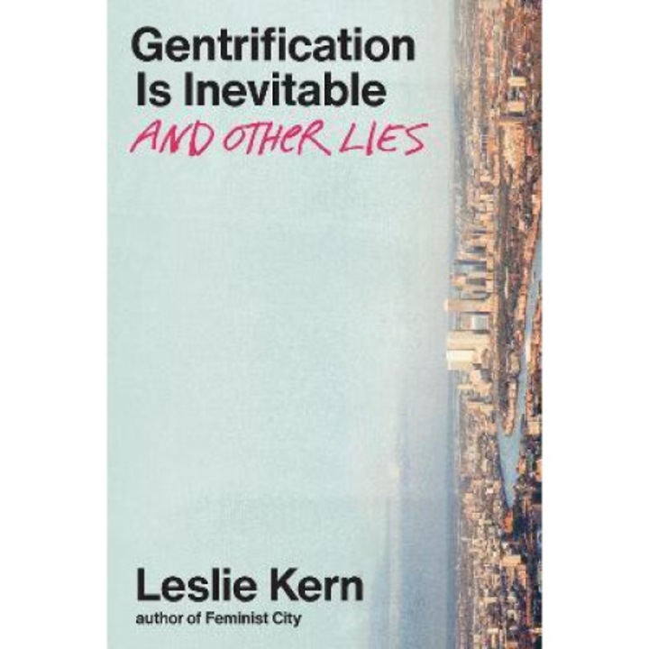 Gentrification Is Inevitable And Other Lies - Leslie Kern