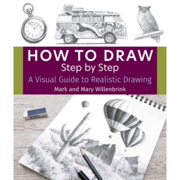 How To Draw Step By Step: A Visual Guide To Realistic Drawing - Mark And Mary Willenbrink