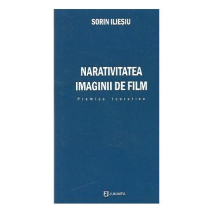 Narativitatea imaginii de film. Premise teoretice, Sorin Iliesiu