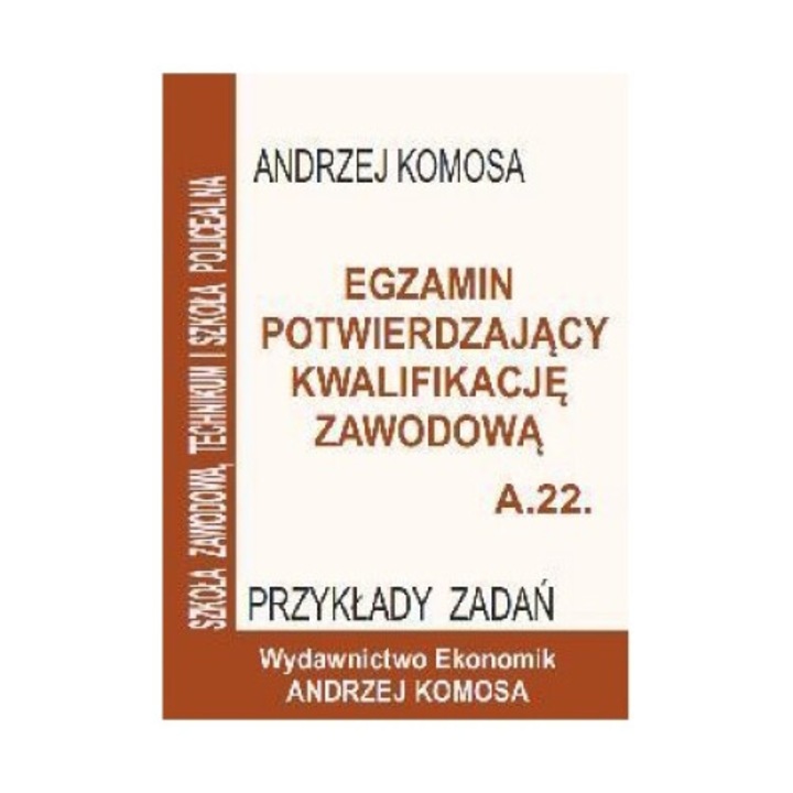 Egzamin potwierdzajacy A.22, Ekonomik, Andrzej Komosa, 2014, 74 pagini, 293x205 mm
