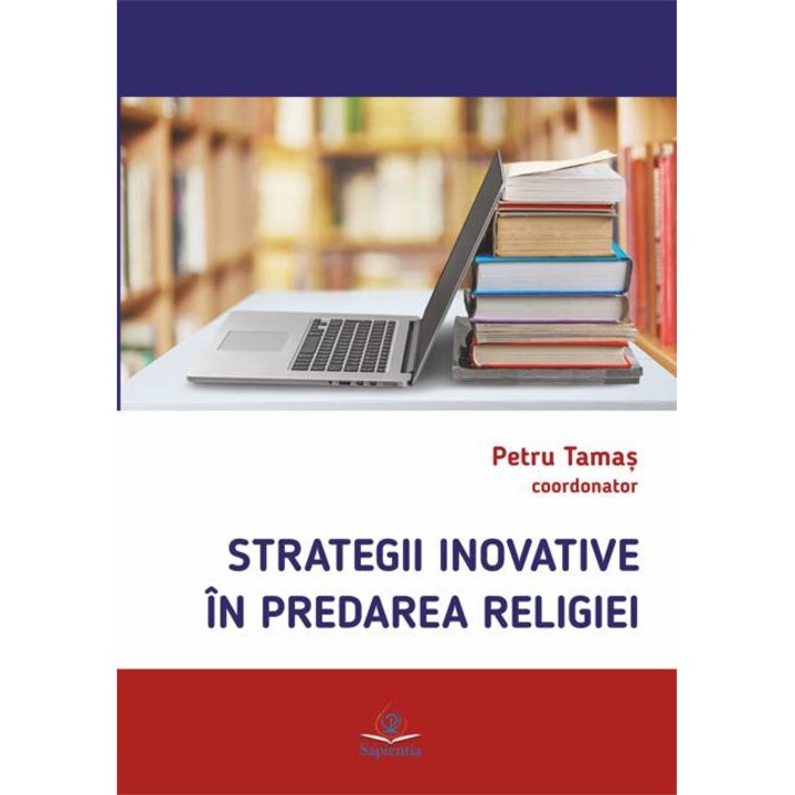 Strategii inovative in predarea religiei, Petru Sebastian Tamas (coordonator)
