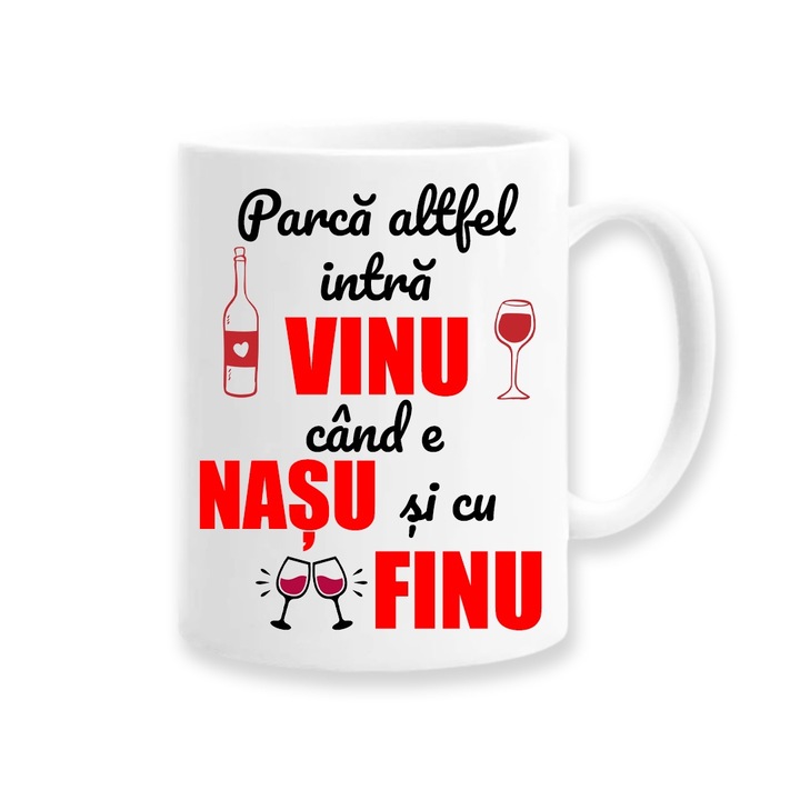 Cana personalizata pentru Nas cu mesaj "Parca altfel intra vinu cand e Nasu si cu Finu", Betaprint, Model Rosu, 330ml, alba, ceramica
