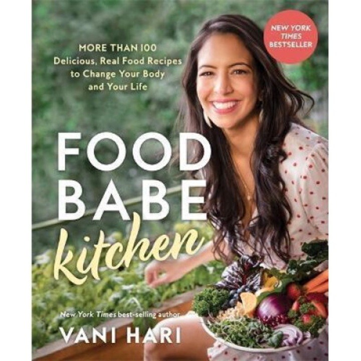 Food Babe Kitchen: More Than 100 Delicious, Real Food Recipes To Change Your Body And Your Life: - Vani Hari
