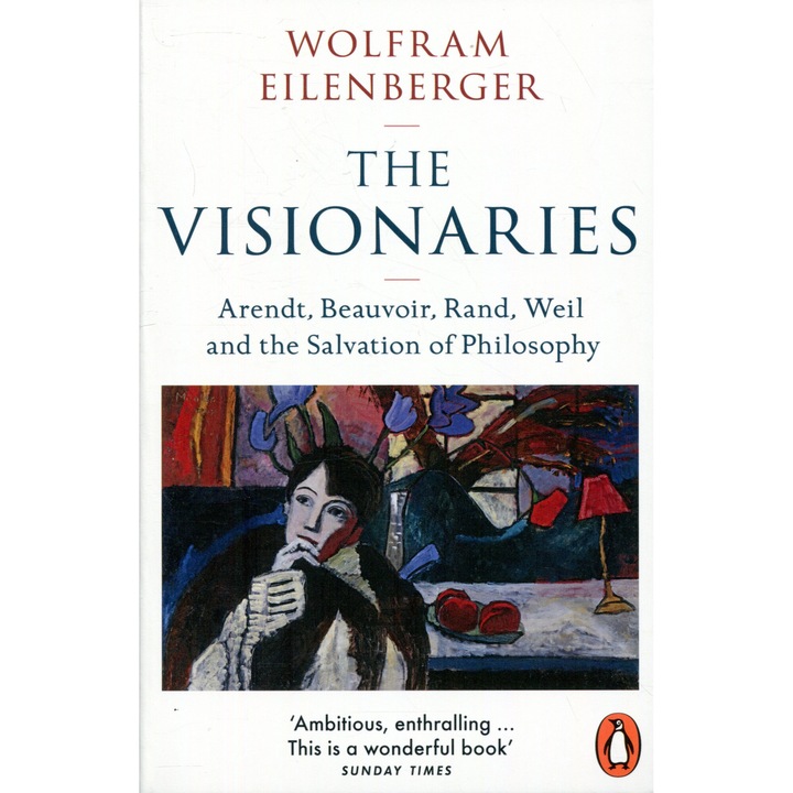 Волфрам Айленбергер: Визионерите: Арент, Бовоар, Ранд, Вайл и спасението на философията