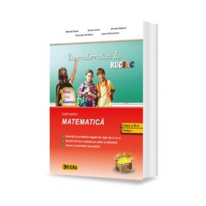 Cu matematica la rucsac. Caiet pentru Matematica, clasa a III-a, semestrul I, Mihaela Singer