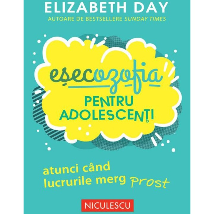 Esecozofia pentru adolescenti. Atunci cand lucrurile merg prost, Elizabeth Day