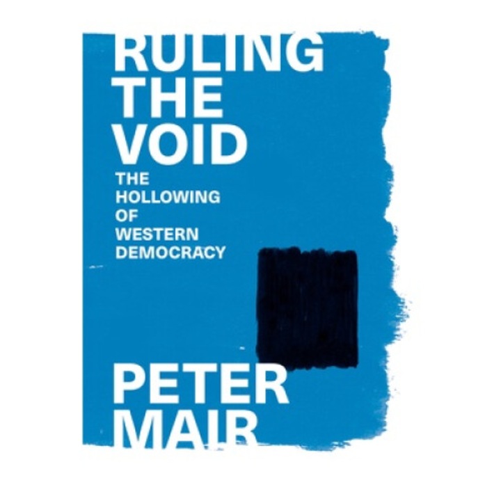 Ruling The Void: The Hollowing Of Western Democracy - Peter Mair