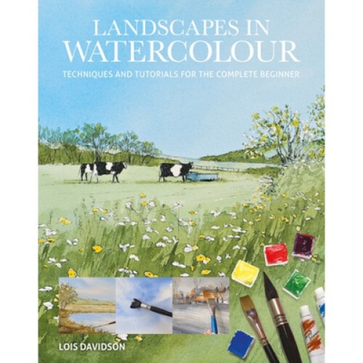 Landscapes In Watercolour: Techniques And Tutorials For The Complete Beginner - Lois Davidson