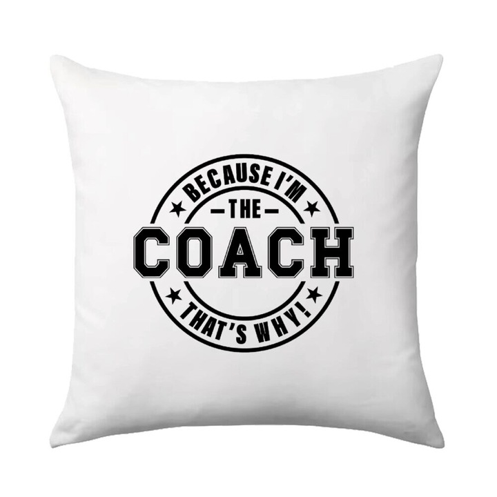 Perna decorativa, Because I'm the Coach, 40x40cm, design pe o parte, umplutura lavabila