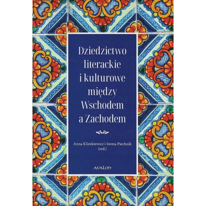 Dziedzictwo literackie si cultural intre Est si Vest, Iwona Piechnik, Anna Klimkiewicz, Avalon, 2024