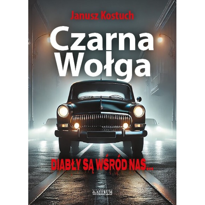 Czarna Wolga. Diably sa wsrod nas - Janusz Kostuch, Astrum, 2024