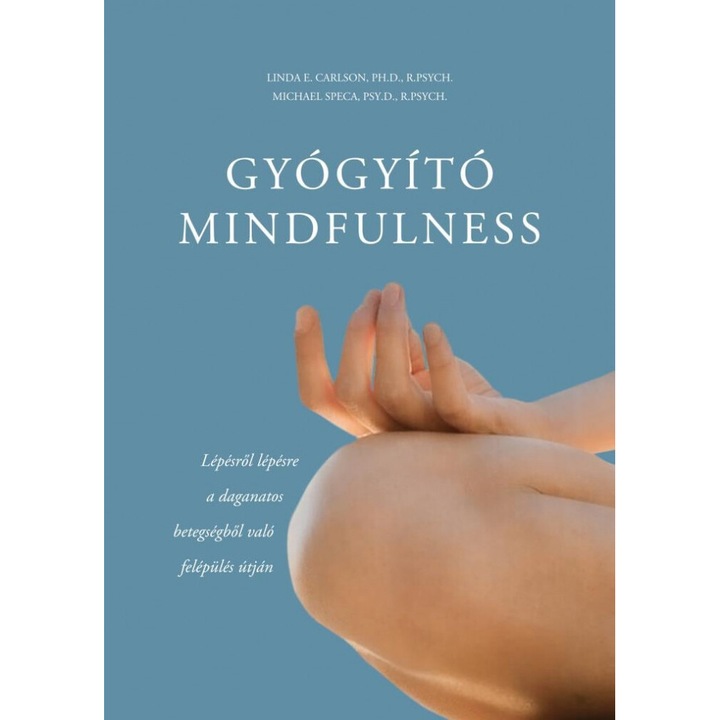 Linda E. Carlson, PH.D., R.PSYCH, Michael Speca, PSY.D., R.PSYCH: Gyógyító mindfulness