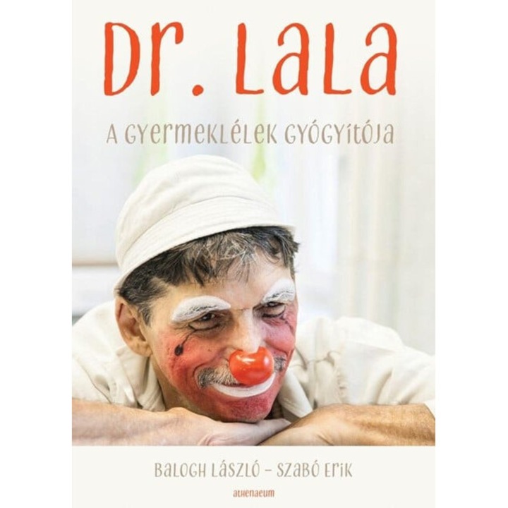 Balogh László, Szabó Erik: Dr. Lala - A gyermeklélek gyógyítója