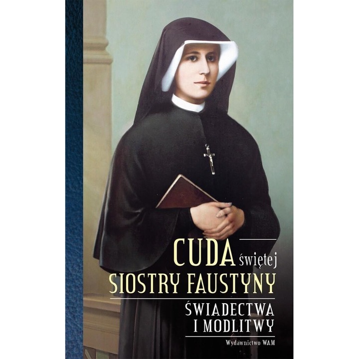Cuda Sfintei Siastre Faustina, autor colectiv, 2017, 240 pagini, 13x20x2 cm, hardcover