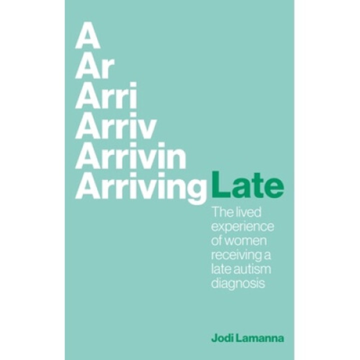 Arriving Late: The Lived Experience Of Women Receiving A Late Autism Diagnosis - Jodi Lamanna