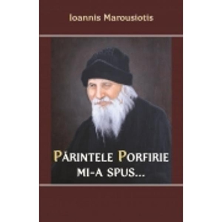 Parintele Porfirie Mi-a Spus... - Ioannis Marousiotis
