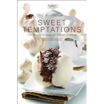 Sweet Temptations: 130 Masterpieces of Italian Cuisine - Academia Barilla Sweet Temptations: 130 Masterpieces of Italian Cuisine - Academia Barilla