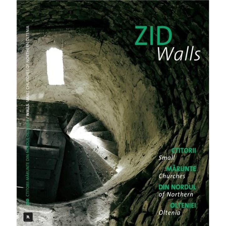 Zid. Ctitorii marunte din nordul Olteniei - Luiza Zamora,Dan Vezentan