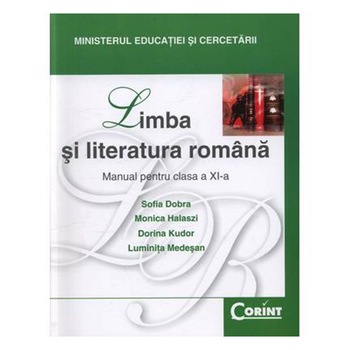 Manual Clasa a XI-a. Limba si Literatura Romana - 2014 - Sofia Dobra, Monica Halaszi, Dorina Kudor, Luminita Medesan Manual Clasa a XI-a. Limba si Literatura Romana - 2014 - Sofia Dobra, Monica Halaszi, Dorina Kudor, Luminita Medesan