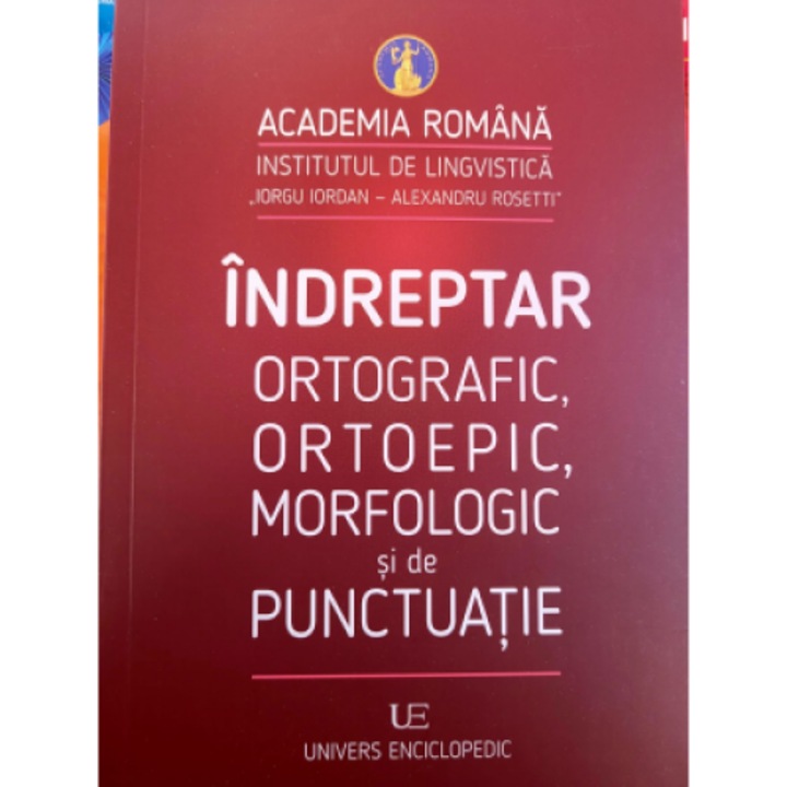 Indreptar ortografic, ortoepic, morfologic si de punctuatie - Academia Romana-Institutul de Lingvistica Iorgu Iordan-Al.Rosetti