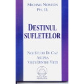 Destinul Sufletelor - Michael Newton Destinul Sufletelor - Michael Newton