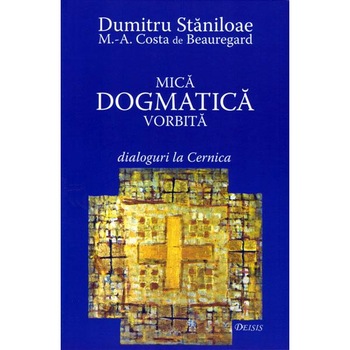Mica dogmatica vorbita - D. Staniloae, M.-A. Costa de Beauregard Mica dogmatica vorbita - D. Staniloae, M.-A. Costa de Beauregard