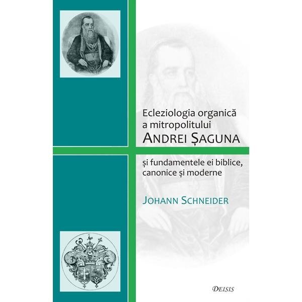 Ecleziologia organica a mitropolitului Andrei Saguna - J. Schneider