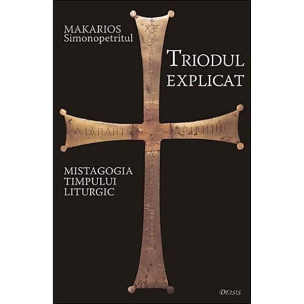 Triodul explicat: Mistagogia timpului liturgic - Makarios Simonopetritul