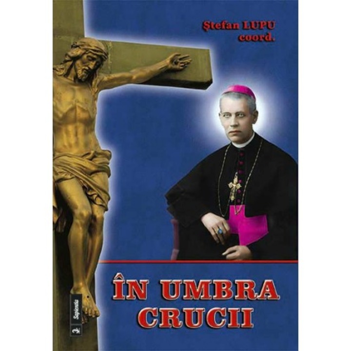 In umbra crucii. Articole si studii despre viata si activitatea episcopului Anton Durcovici, Stefan Lupu, coord