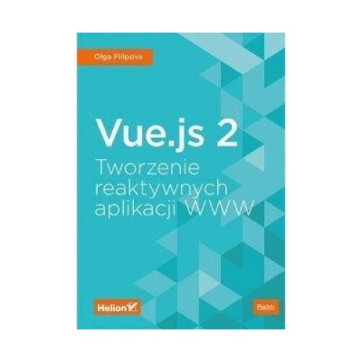 Vue.js 2. Tworirea aplicatiilor web reactive, Olga Filipova, 2018, 17x23 cm, 296 pagini
