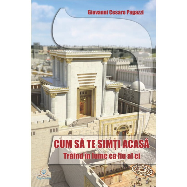 Cum sa te simti acasa. Traind in lume ca fiu al ei, Giovanni Cesare Pagazzi, Iasi 2022