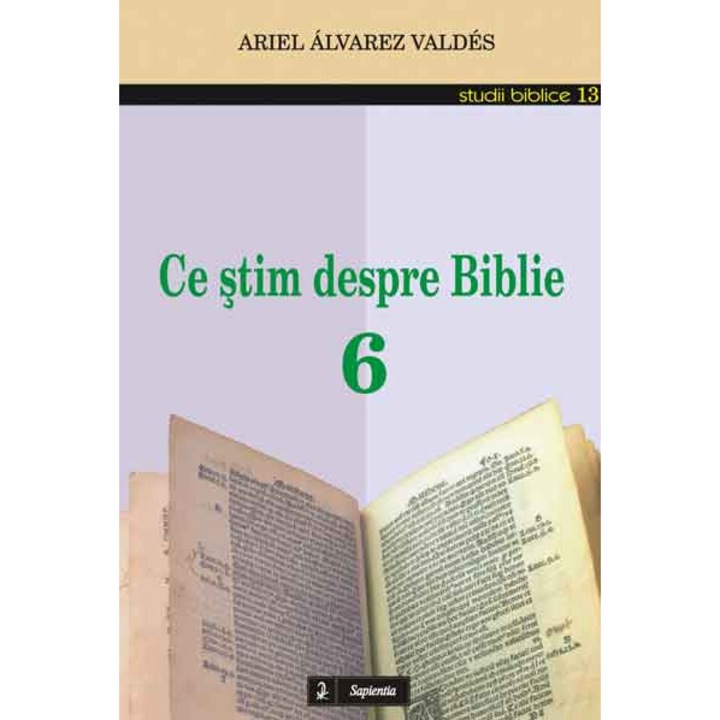 Ce stim despre Biblie 6, Ariel Alvarez Valdes, Iasi 2006