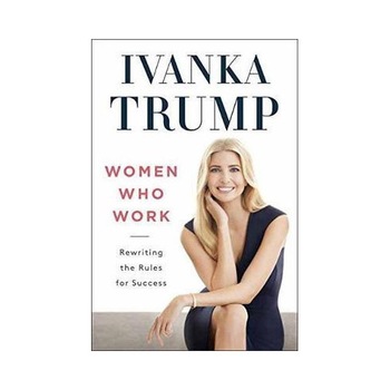 Women Who Work - Rewriting the Rules for Success - Ivanka Trump Women Who Work - Rewriting the Rules for Success - Ivanka Trump