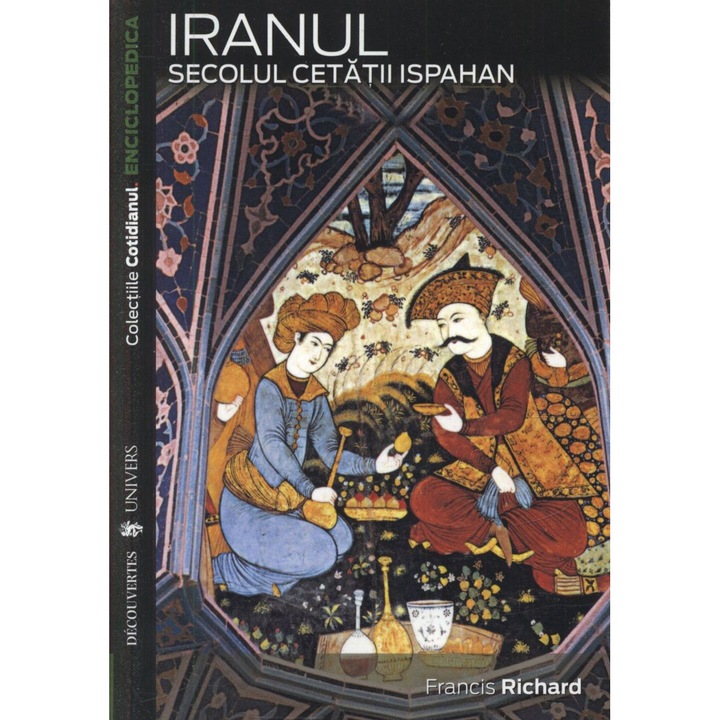 Iranul Secolul Cetatii Ispahan - Francis Richard