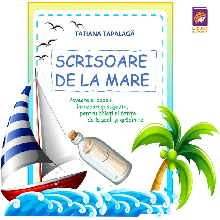 Scrisoare de la mare. Poveste si poezii, intrebari si sugestii, pentru baieti si fetite, de la scoli si gradinite!, Tatiana Tapalaga