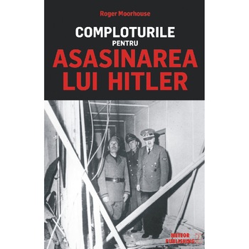 Comploturi pt asasinarea lui Hitler - Roger Moorhouse Comploturi pt asasinarea lui Hitler - Roger Moorhouse