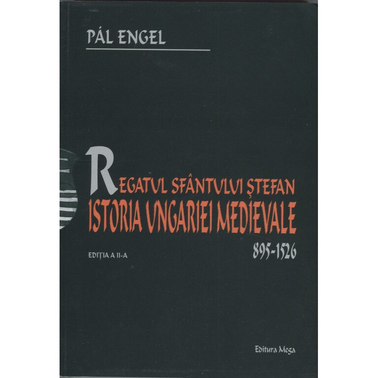 Regatul Sfantului Stefan. Istoria Ungariei Medievale / The Realm of St. Stephen. A History of Medieval Hungary