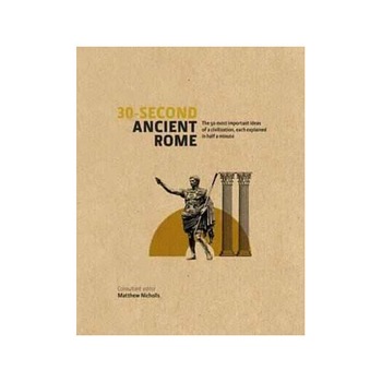 30-Second Ancient Rome - Matthew Nicholls,Luke Houghton 30-Second Ancient Rome - Matthew Nicholls,Luke Houghton