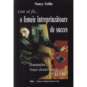 Cum sa fii o femeie intreprinzatoare de succes - Nancy Failla Cum sa fii o femeie intreprinzatoare de succes - Nancy Failla