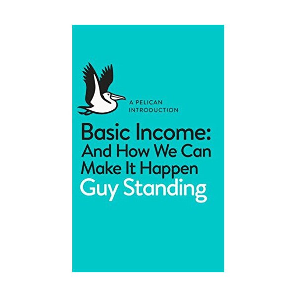 Basic Income: And How We Can Make It Happen - Guy Standing