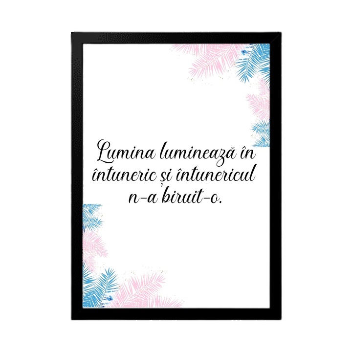 Tablou decorativ cu mesaj Motivational:"Lumina lumineaza in inturneric si intunericul n-a biruit-o", Betaprint, Rama neagra, 30x20cm, A4