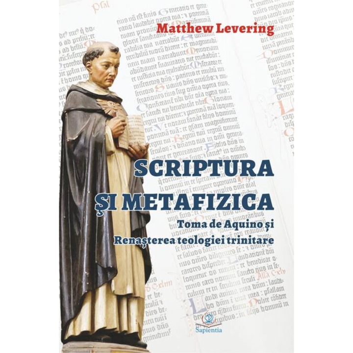 Scriptura si metafizica: Toma de Aquino si renasterea teologiei trinitare, Matthew Levering, Iasi 2020