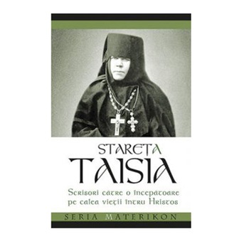Scrisori catre o incepatoare pe calea vietii intru Hristos - stareta Taisia Scrisori catre o incepatoare pe calea vietii intru Hristos - stareta Taisia
